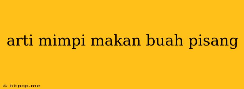 Arti Mimpi Makan Buah Pisang