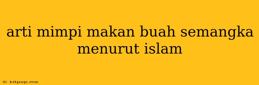 Arti Mimpi Makan Buah Semangka Menurut Islam