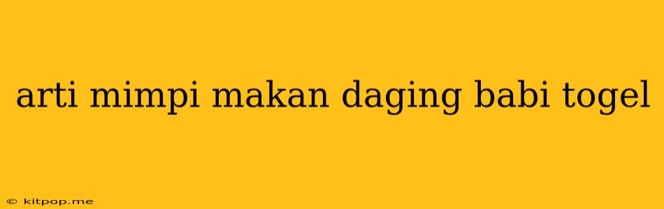 Arti Mimpi Makan Daging Babi Togel