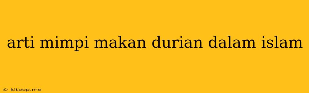 Arti Mimpi Makan Durian Dalam Islam