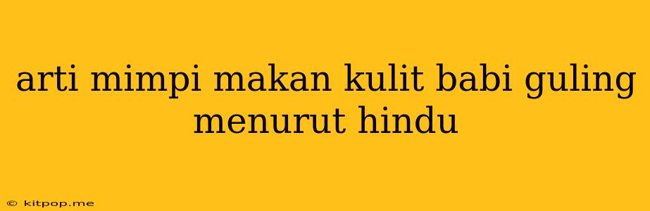 Arti Mimpi Makan Kulit Babi Guling Menurut Hindu