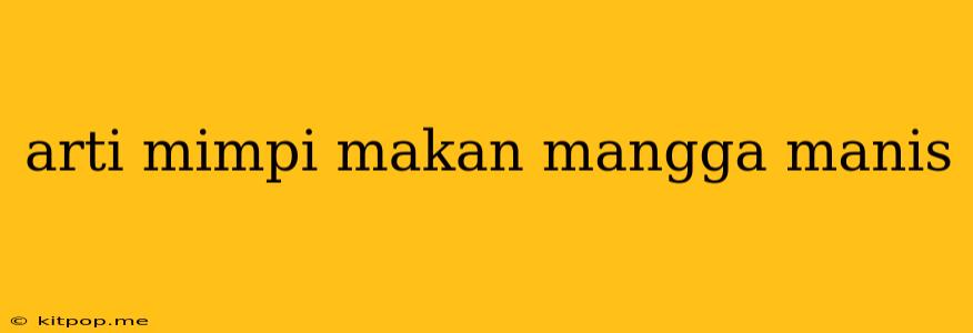 Arti Mimpi Makan Mangga Manis