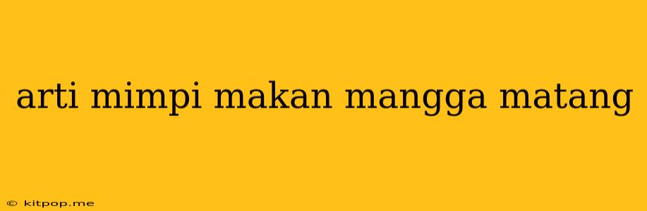 Arti Mimpi Makan Mangga Matang