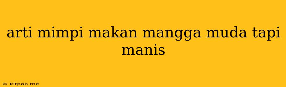 Arti Mimpi Makan Mangga Muda Tapi Manis