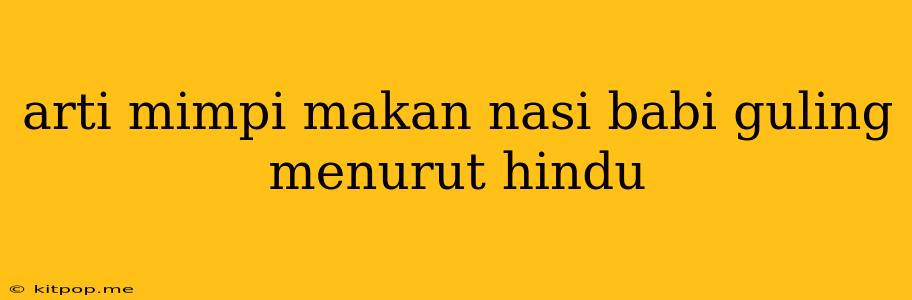 Arti Mimpi Makan Nasi Babi Guling Menurut Hindu