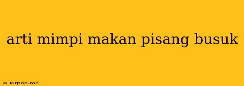 Arti Mimpi Makan Pisang Busuk