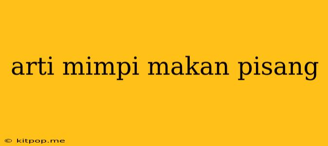 Arti Mimpi Makan Pisang