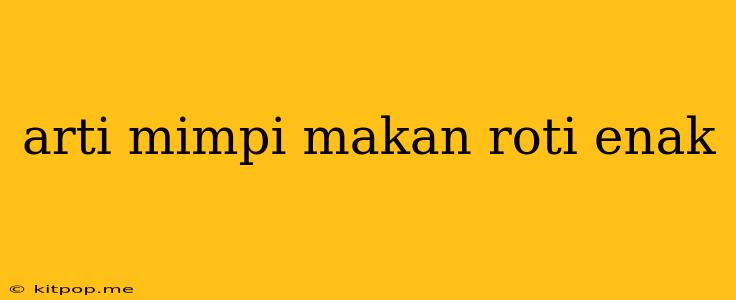 Arti Mimpi Makan Roti Enak