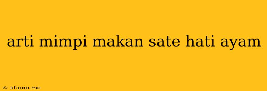 Arti Mimpi Makan Sate Hati Ayam