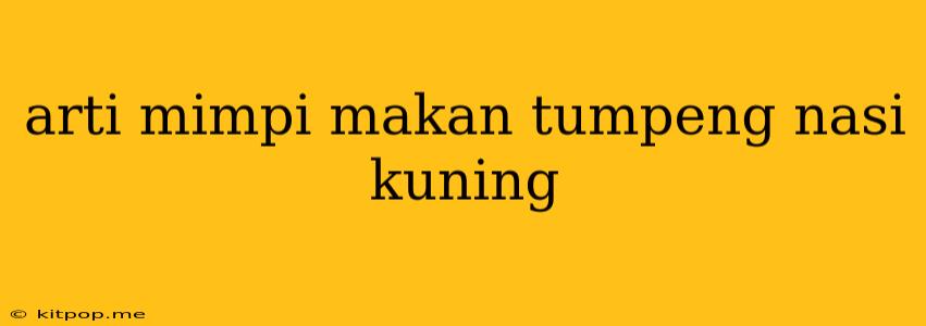 Arti Mimpi Makan Tumpeng Nasi Kuning