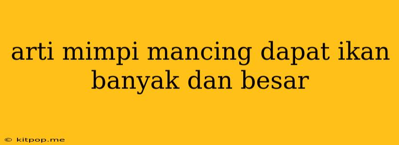 Arti Mimpi Mancing Dapat Ikan Banyak Dan Besar