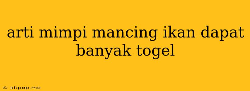 Arti Mimpi Mancing Ikan Dapat Banyak Togel