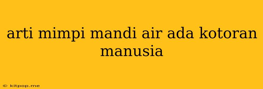 Arti Mimpi Mandi Air Ada Kotoran Manusia