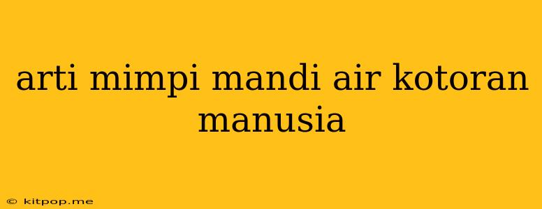 Arti Mimpi Mandi Air Kotoran Manusia