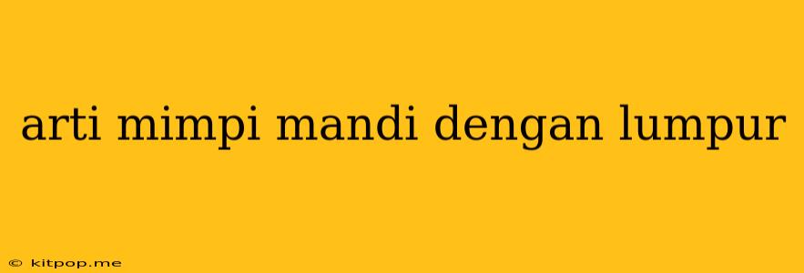 Arti Mimpi Mandi Dengan Lumpur