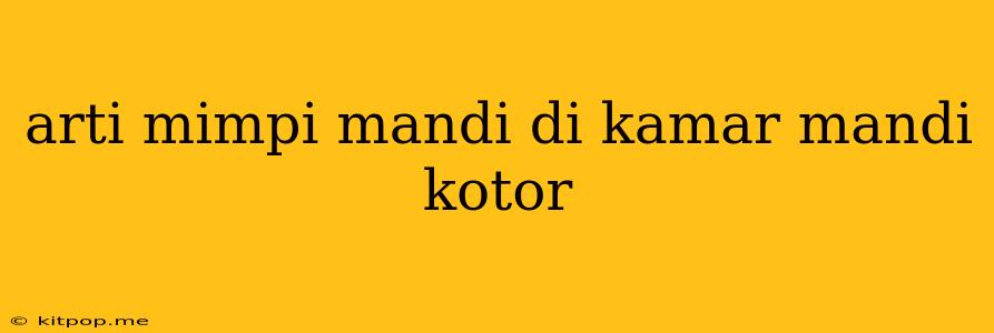 Arti Mimpi Mandi Di Kamar Mandi Kotor