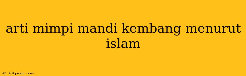 Arti Mimpi Mandi Kembang Menurut Islam