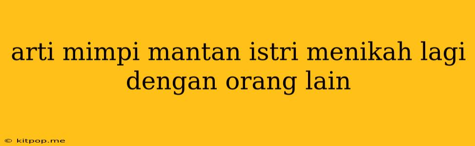 Arti Mimpi Mantan Istri Menikah Lagi Dengan Orang Lain