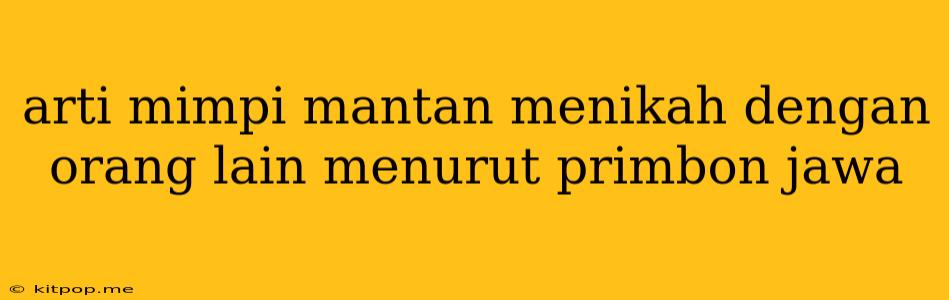 Arti Mimpi Mantan Menikah Dengan Orang Lain Menurut Primbon Jawa