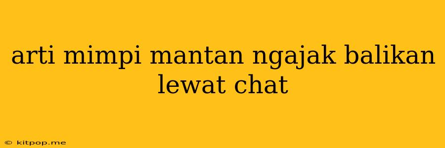 Arti Mimpi Mantan Ngajak Balikan Lewat Chat