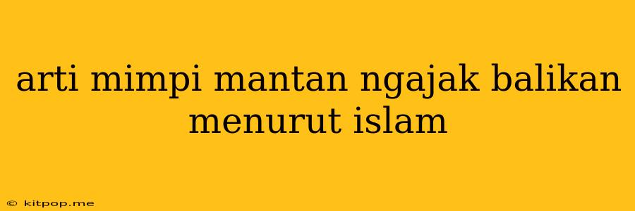 Arti Mimpi Mantan Ngajak Balikan Menurut Islam