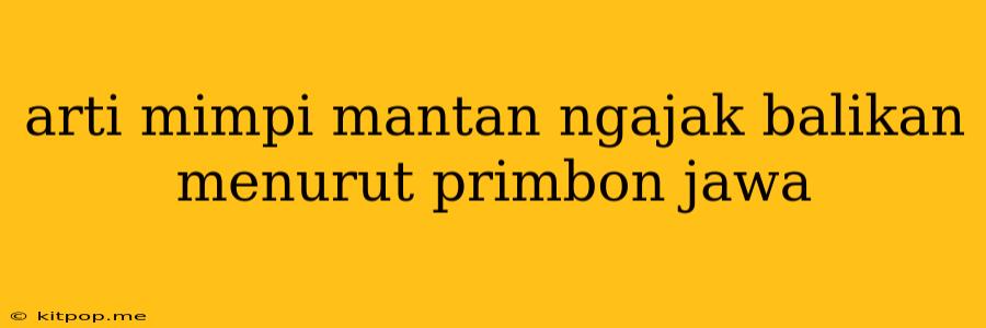 Arti Mimpi Mantan Ngajak Balikan Menurut Primbon Jawa