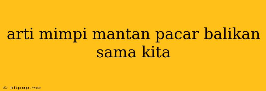 Arti Mimpi Mantan Pacar Balikan Sama Kita