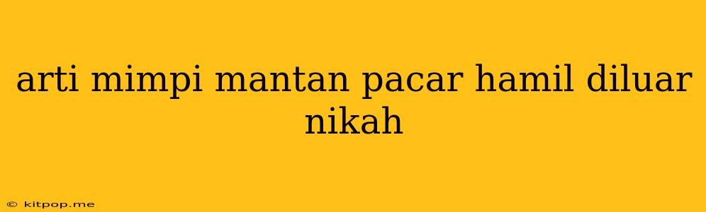 Arti Mimpi Mantan Pacar Hamil Diluar Nikah