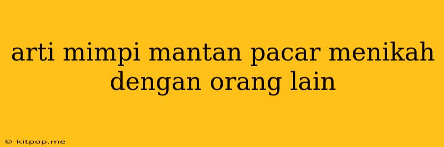 Arti Mimpi Mantan Pacar Menikah Dengan Orang Lain