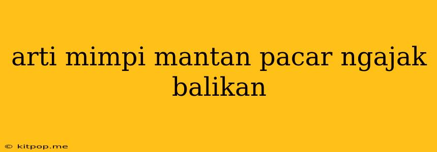 Arti Mimpi Mantan Pacar Ngajak Balikan