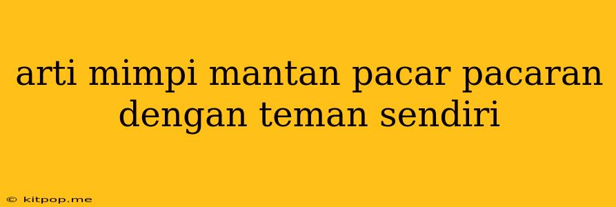 Arti Mimpi Mantan Pacar Pacaran Dengan Teman Sendiri