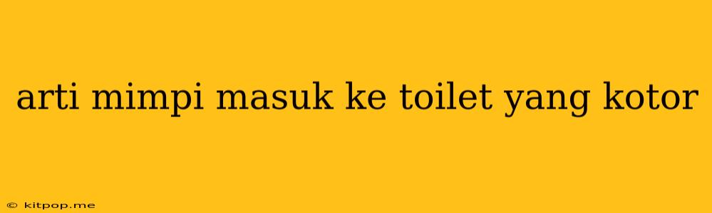 Arti Mimpi Masuk Ke Toilet Yang Kotor