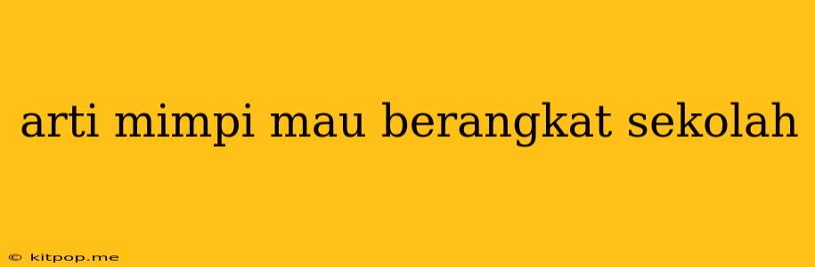 Arti Mimpi Mau Berangkat Sekolah