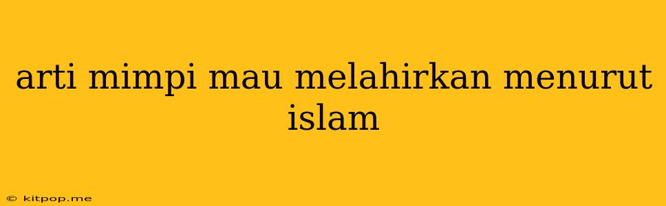 Arti Mimpi Mau Melahirkan Menurut Islam