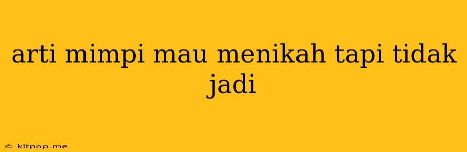 Arti Mimpi Mau Menikah Tapi Tidak Jadi