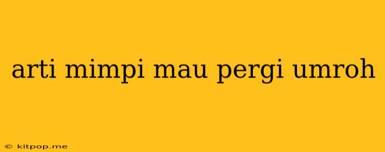 Arti Mimpi Mau Pergi Umroh