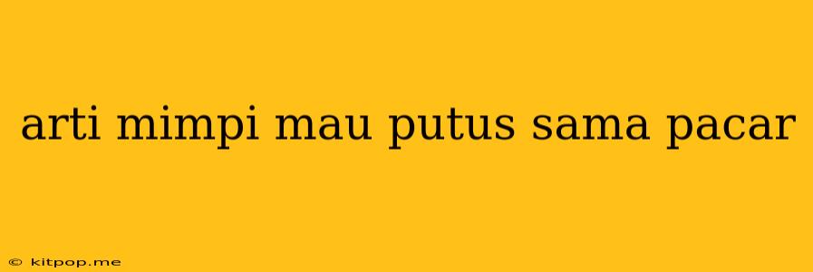 Arti Mimpi Mau Putus Sama Pacar