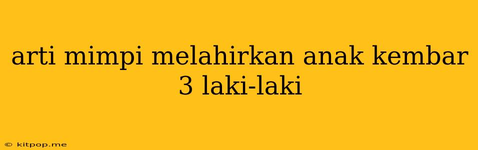 Arti Mimpi Melahirkan Anak Kembar 3 Laki-laki