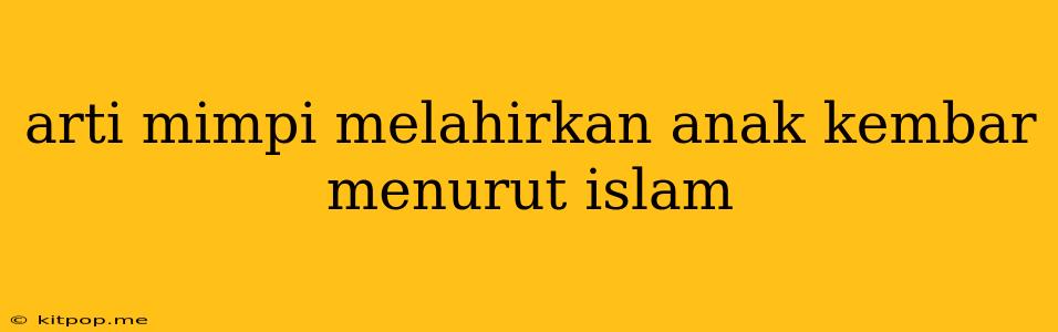 Arti Mimpi Melahirkan Anak Kembar Menurut Islam