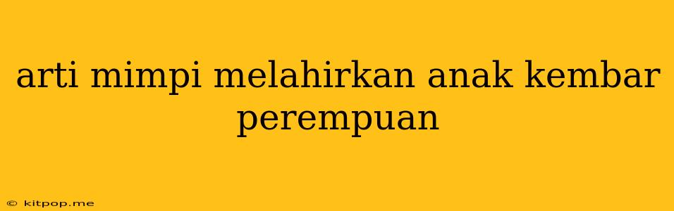 Arti Mimpi Melahirkan Anak Kembar Perempuan