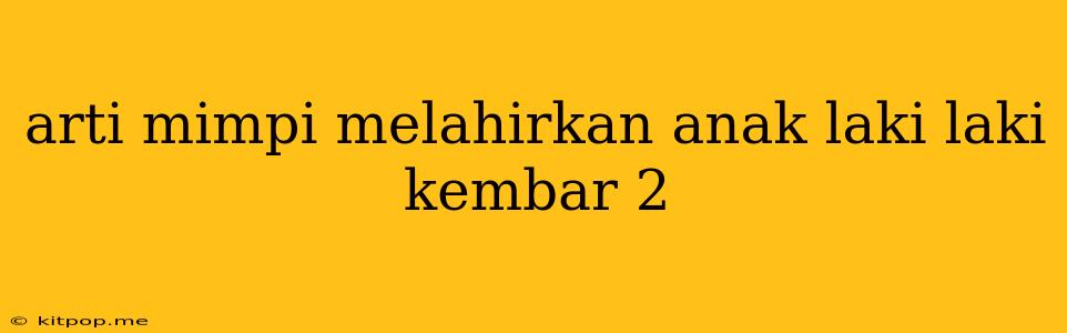 Arti Mimpi Melahirkan Anak Laki Laki Kembar 2