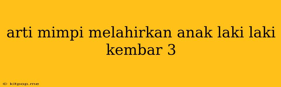 Arti Mimpi Melahirkan Anak Laki Laki Kembar 3