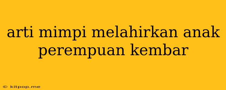 Arti Mimpi Melahirkan Anak Perempuan Kembar