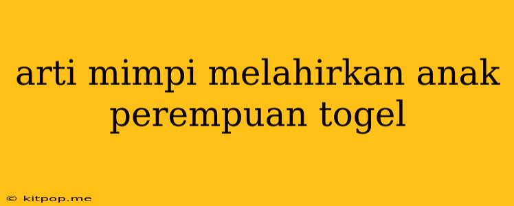 Arti Mimpi Melahirkan Anak Perempuan Togel