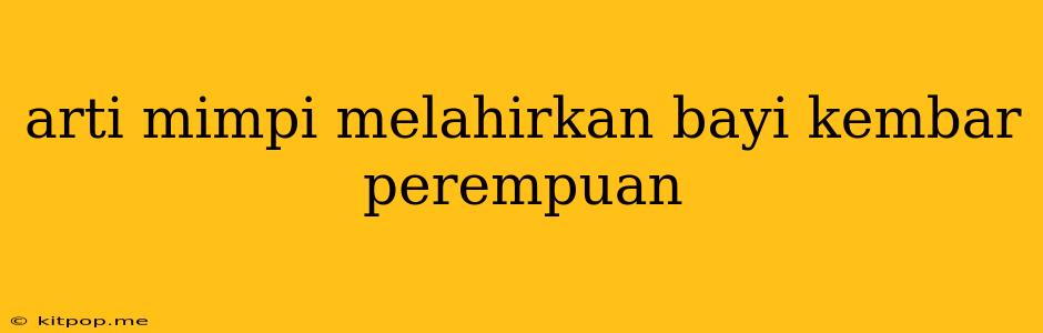 Arti Mimpi Melahirkan Bayi Kembar Perempuan