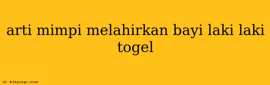 Arti Mimpi Melahirkan Bayi Laki Laki Togel