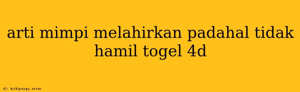 Arti Mimpi Melahirkan Padahal Tidak Hamil Togel 4d