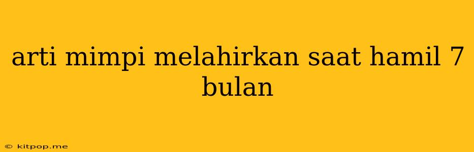 Arti Mimpi Melahirkan Saat Hamil 7 Bulan