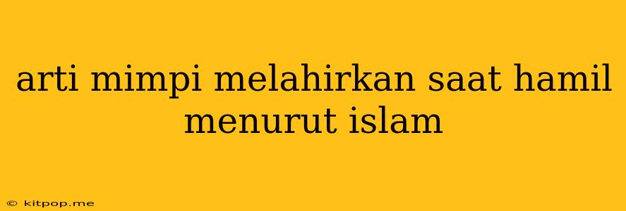 Arti Mimpi Melahirkan Saat Hamil Menurut Islam