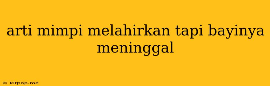 Arti Mimpi Melahirkan Tapi Bayinya Meninggal